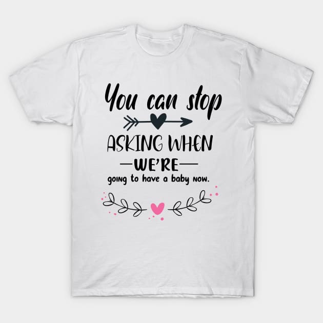 You Can Stop Asking When We're Having a Baby Now, Pregnancy Announcement Shirt, Pregnancy Reveal, Mommy To Be, Pregnancy Shirt, Mama To Be T-Shirt by mo designs 95